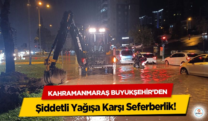 Kahramanmaraş Büyükşehir’den Şiddetli Yağışa Karşı Seferberlik!