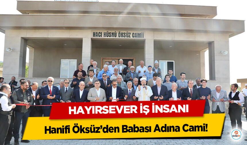 Hayırsever İş İnsanı Hanifi Öksüz’den Babası Adına Cami
