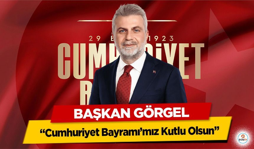 Başkan Görgel: “Cumhuriyet Bayramı’mız Kutlu Olsun”