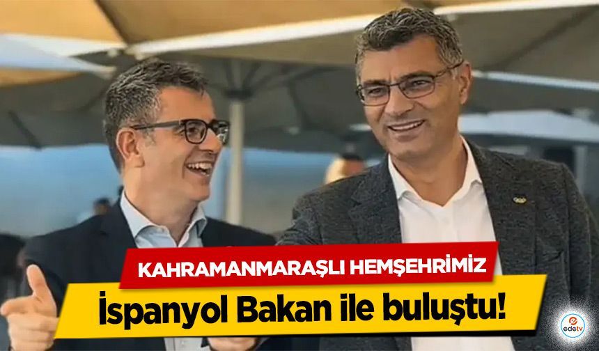 Kahramanmaraşlı hemşehrimiz İspanyol bakan ile buluştu!