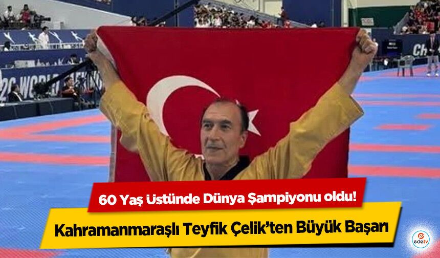 60 Yaş Üstünde Dünya Şampiyonu oldu! Kahramanmaraşlı Teyfik Çelik’ten Büyük Başarı