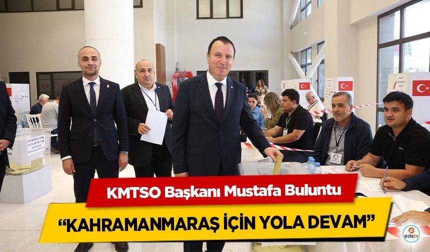 KMTSO Başkanı Mustafa Buluntu: “Kahramanmaraş İçin Yola Devam”
