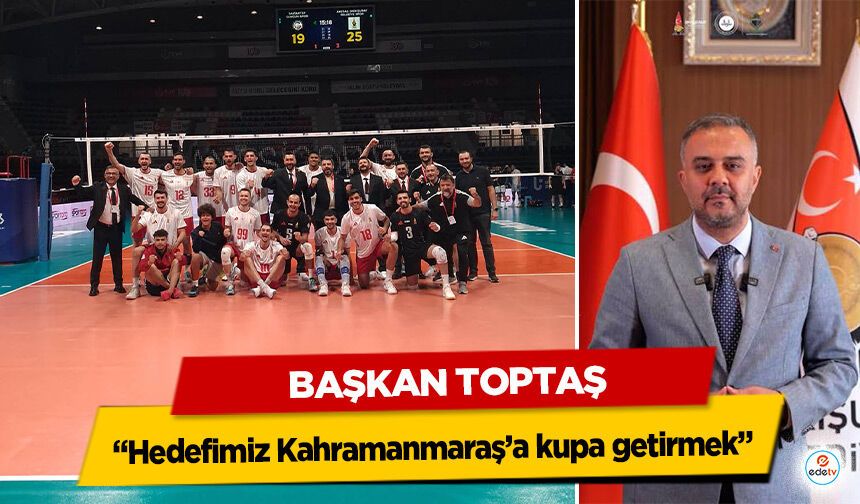 Başkan Toptaş; “Hedefimiz Kahramanmaraş’a kupa getirmek”