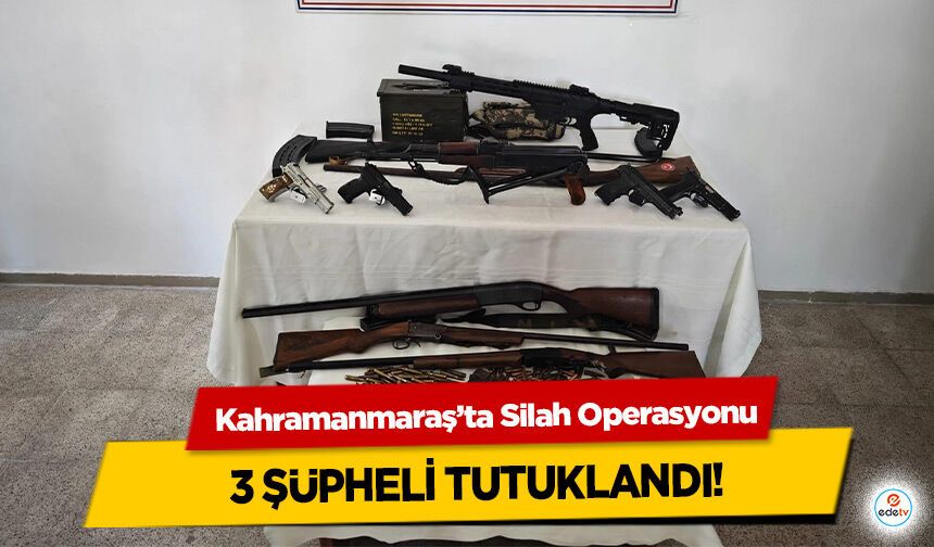 Kahramanmaraş’ta Silah Operasyonu: 3 Şüpheli Tutuklandı