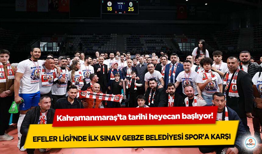 Kahramanmaraş’ta tarihi heyecan başlıyor! Efeler Ligi’nde İlk Sınav Gebze Belediyesi Spor’a Karşı