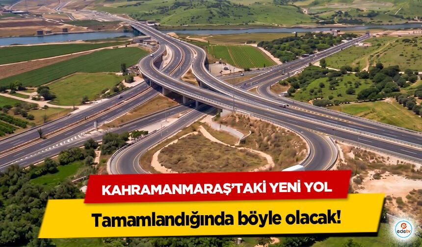 Kahramanmaraş’taki Yeni Yol tamamlandığında böyle olacak!