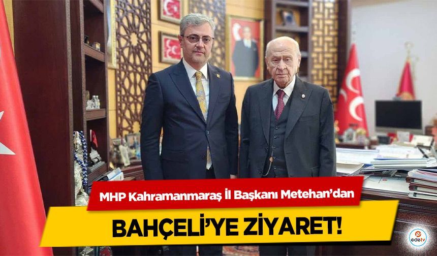 MHP Kahramanmaraş İl Başkanı Metehan’dan Bahçeli’ye Ziyaret!