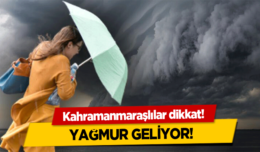 Kahramanmaraşlılar dikkat! Yağmur geliyor!