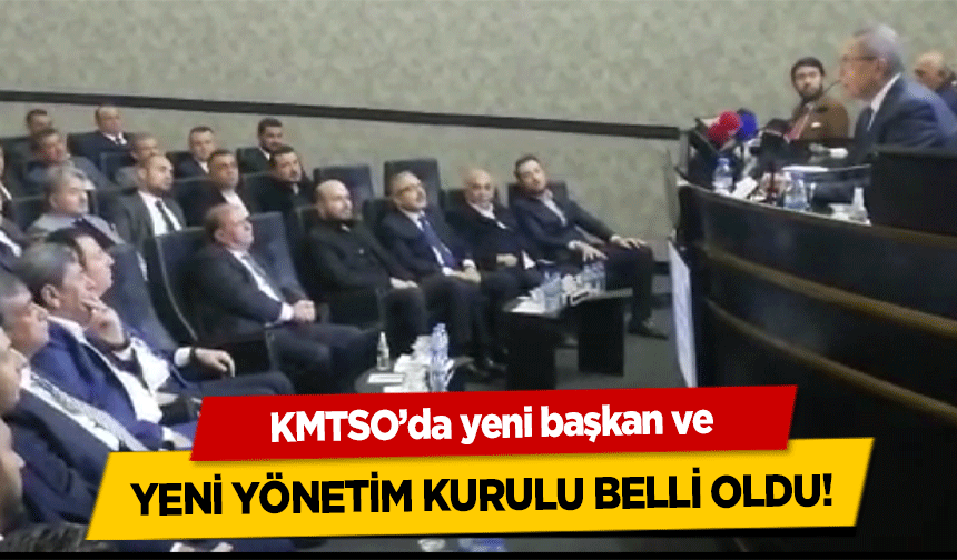 KMTSO’da yeni başkan ve yeni yönetim kurulu belli oldu!