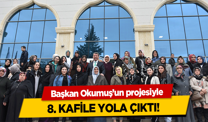 Başkan Okumuş’un projesiyle 8. kafile yola çıktı!