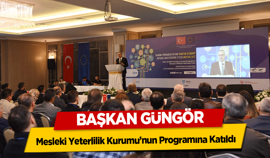 Başkan Güngör, Mesleki Yeterlilik Kurumu’nun Programına Katıldı