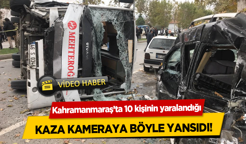 Kahramanmaraş’ta 10 kişinin yaralandığı kaza kameraya böyle yansıdı!