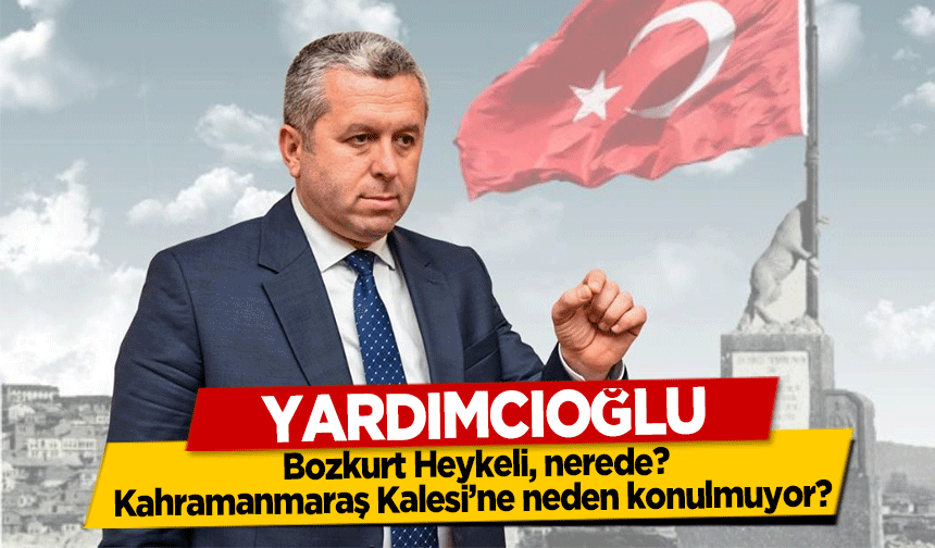 Yardımcıoğlu, Bozkurt Heykeli, nerede? Kahramanmaraş Kalesi’ne neden konulmuyor?