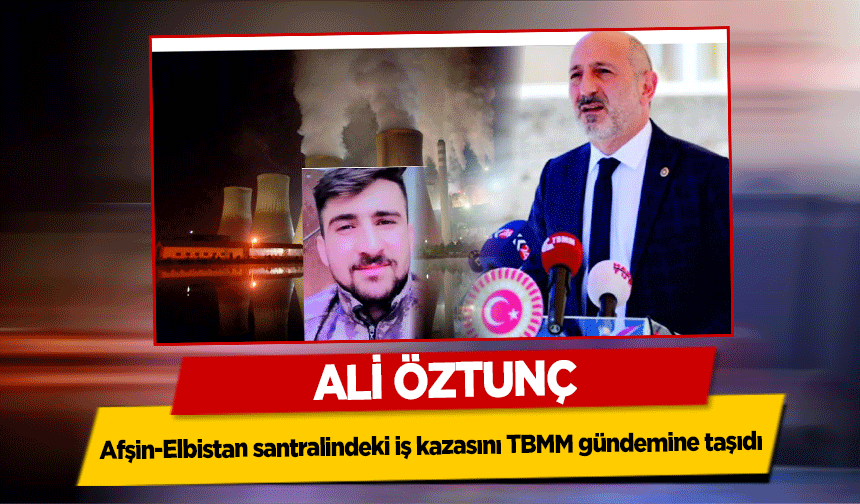 Ali Öztunç, Afşin-Elbistan santralindeki iş kazasını TBMM gündemine taşıdı