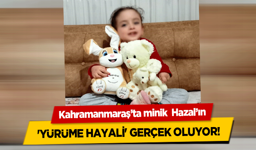 Kahramanmaraş’ta minik  Hazal’ın 'yürüme hayali' gerçek oluyor!