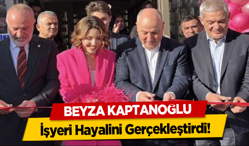 Beyza Kaptanoğlu İşyeri Hayalini Gerçekleştirdi!