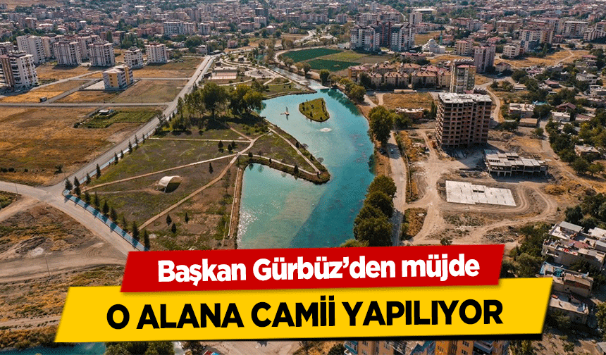 Başkan Gürbüz’den müjde, o alana camii yapılıyor