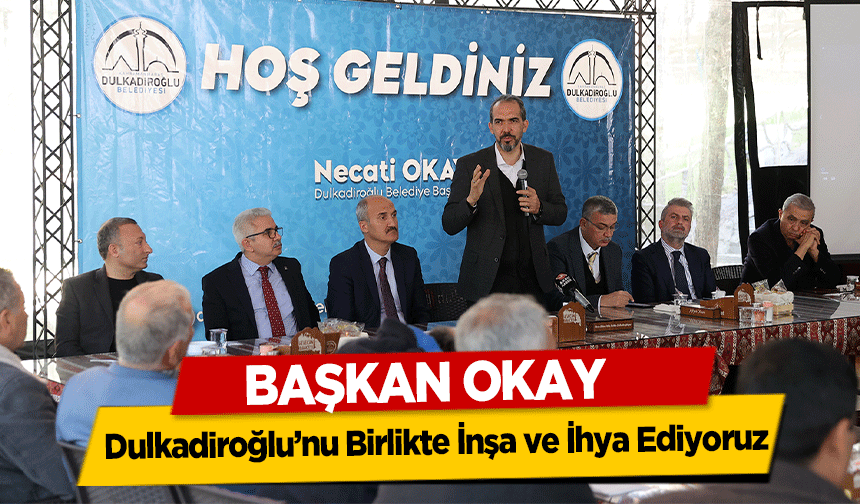 Başkan Okay, Dulkadiroğlu’nu Birlikte İnşa ve İhya Ediyoruz