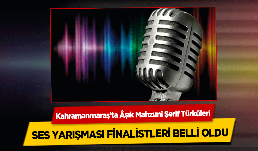 Kahramanmaraş’ta Âşık Mahzuni Şerif Türküleri ses yarışması finalistleri belli oldu