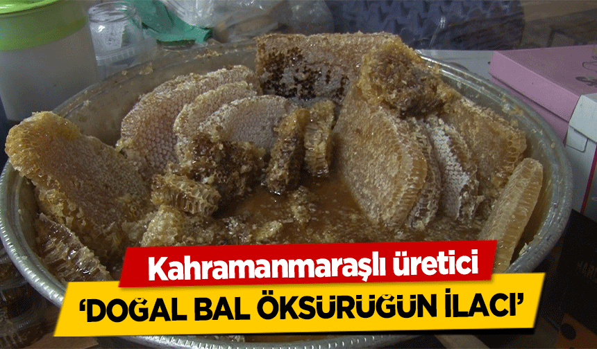 Kahramanmaraşlı üretici ‘Doğal bal öksürüğün ilacı’