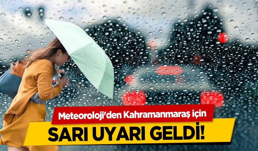 Meteoroloji'den Kahramanmaraş için sarı uyarı geldi!  