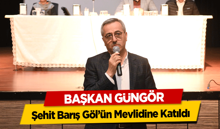 Başkan Güngör, Şehit Barış Göl’ün Mevlidine Katıldı