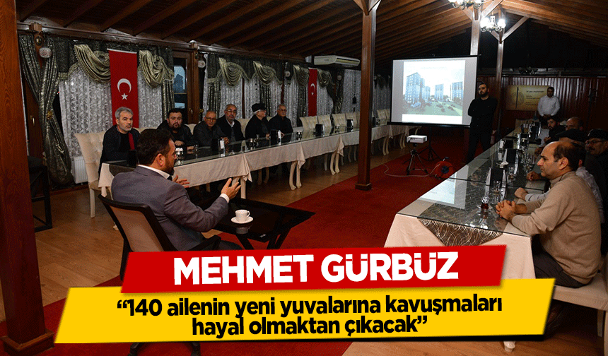 Mehmet Gürbüz, '140 ailenin yeni yuvalarına kavuşmaları hayal olmaktan çıkacak'