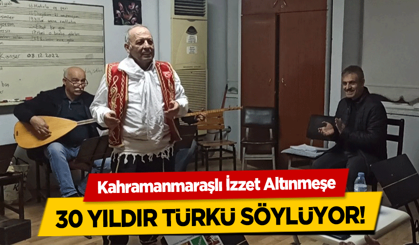 Kahramanmaraşlı İzzet Altınmeşe 30 yıldır türkü söylüyor!