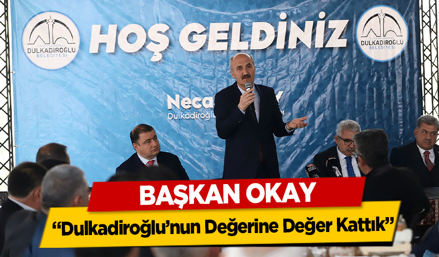 Başkan Okay, 'Dulkadiroğlu’nun Değerine Değer Kattık'