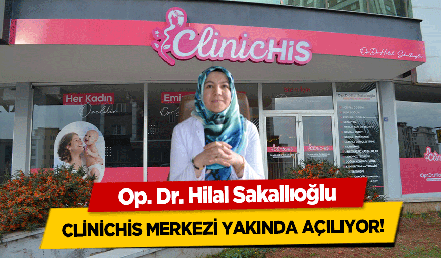 Op. Dr. Hilal Sakallıoğlu ClinicHİS merkezi yakında açılıyor!