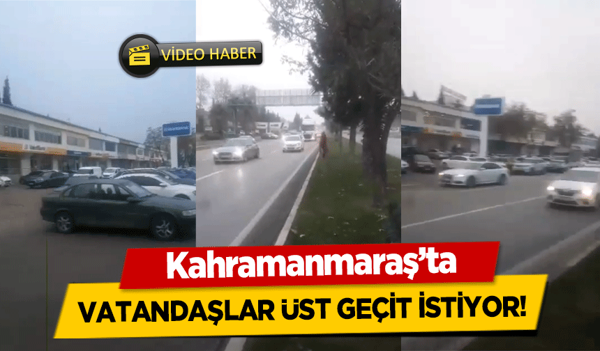 Kahramanmaraş’ta vatandaşlar üst geçit istiyor!