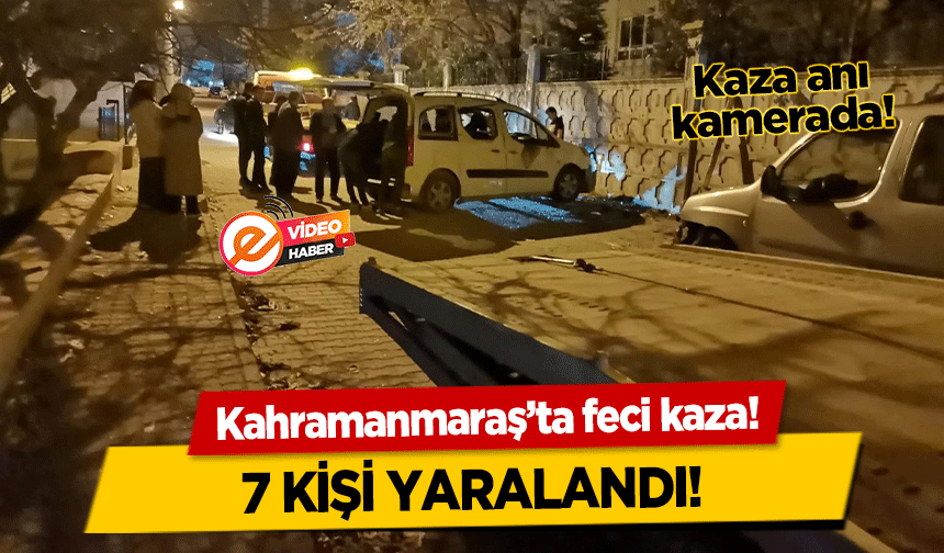 Kahramanmaraş’ta feci kaza! 7 kişi yaralandı!