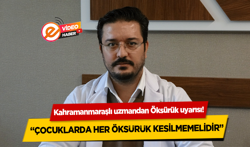 Kahramanmaraşlı uzmandan Öksürük uyarısı! ‘Çocuklarda her öksürük kesilmemelidir’