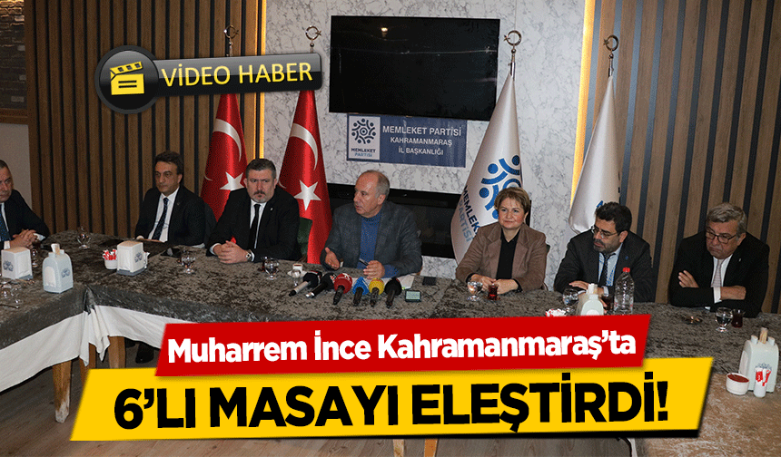 Muharrem İnce Kahramanmaraş’ta 6’lı masayı eleştirdi!