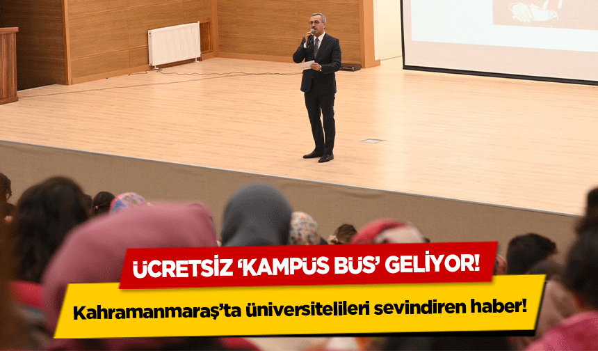 Kahramanmaraş’ta üniversitelileri sevindiren haber! Ücretsiz ‘kampüs büs’ geliyor!