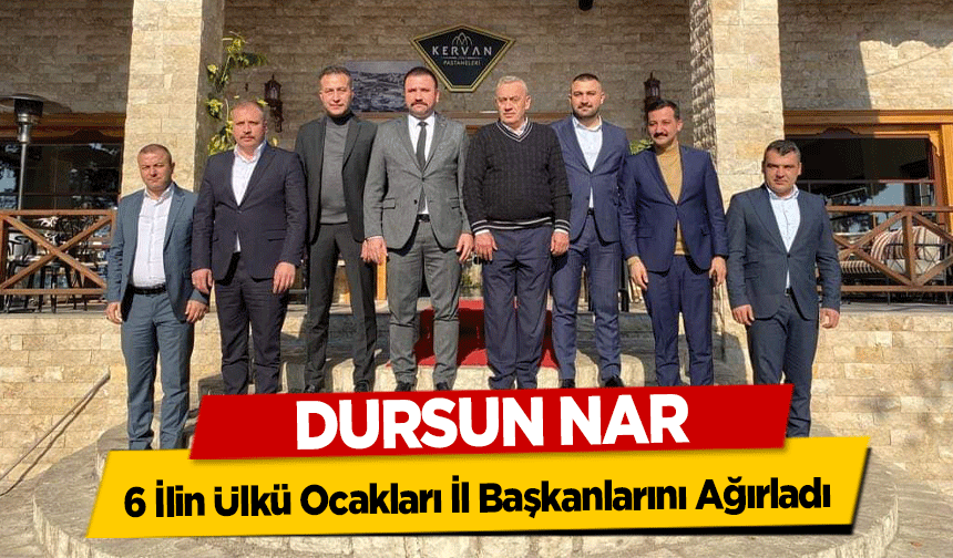 Dursun Nar, 6 İlin Ülkü Ocakları İl Başkanlarını Ağırladı