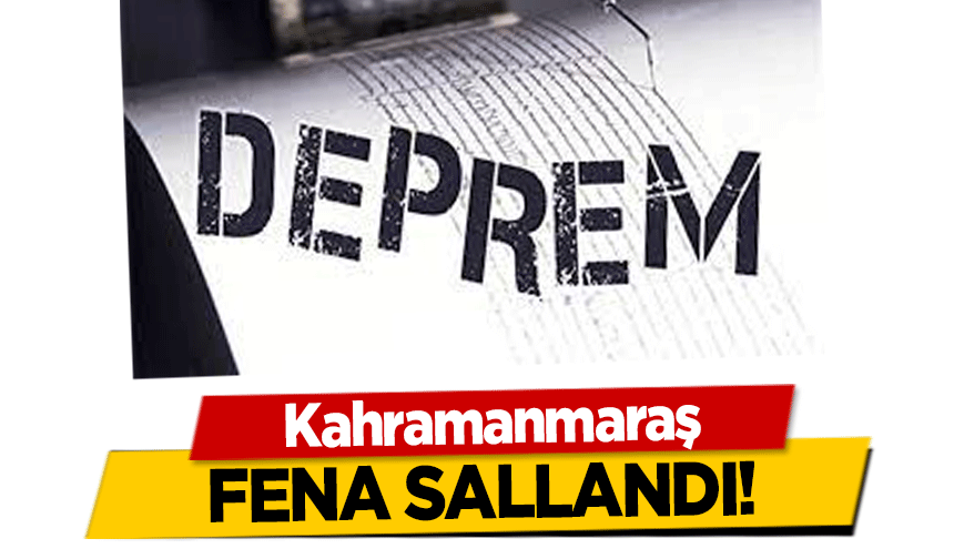 Kahramanmaraş fena sallandı!