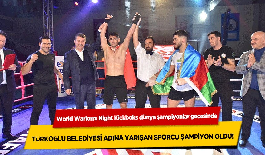 World Wariorrs Night Kickboks dünya şampiyonlar gecesinde Türkoğlu Belediyesi Adına Yarışan Sporcu Şampiyon Oldu!