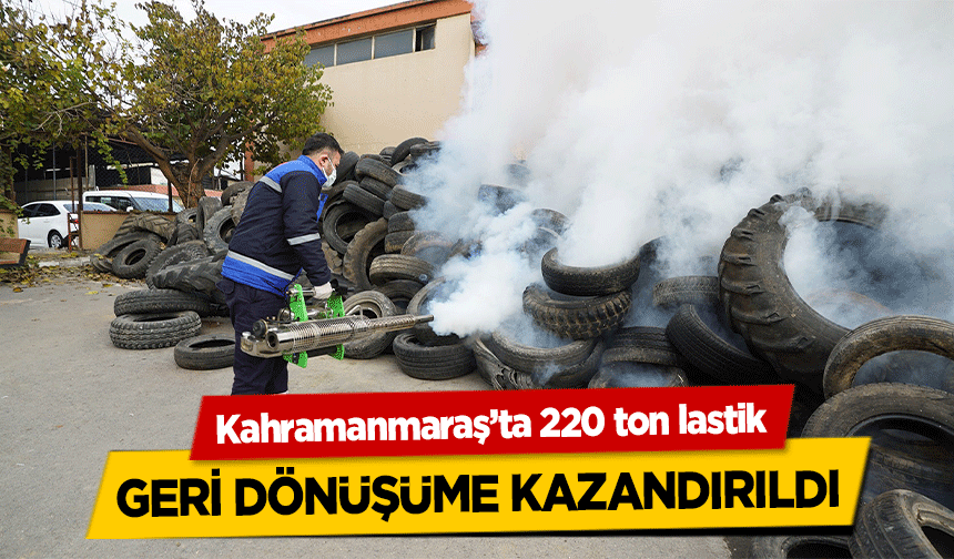 Kahramanmaraş’ta 220 ton lastik geri dönüşüme kazandırıldı