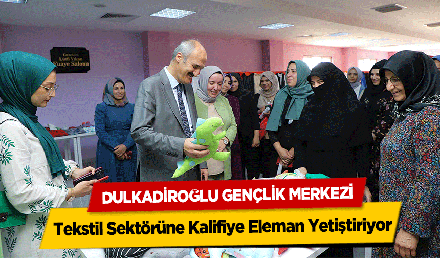 Dulkadiroğlu Gençlik Merkezi Tekstil Sektörüne Kalifiye Eleman Yetiştiriyor