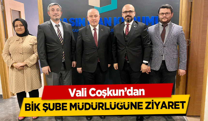 Vali Coşkun’dan BİK Şube Müdürlüğüne Ziyaret