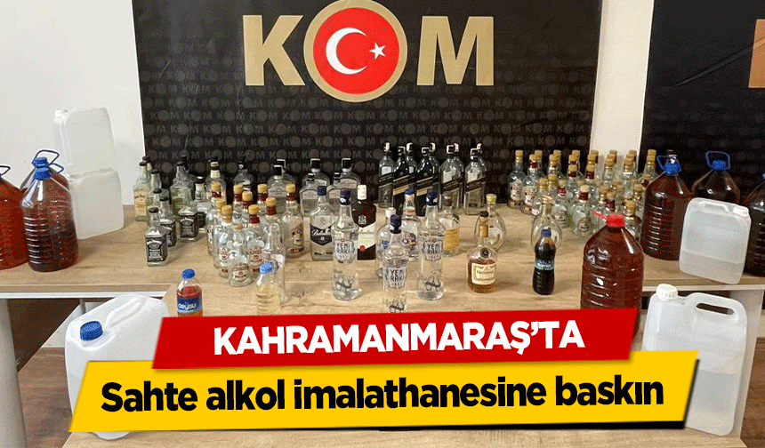 Kahramanmaraş’ta sahte alkol imalathanesine baskın