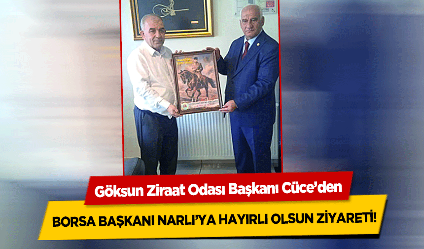 Göksun Ziraat Odası Başkanı Cüce’den Borsa Başkanı Narlı’ya Hayırlı Olsun Ziyareti!