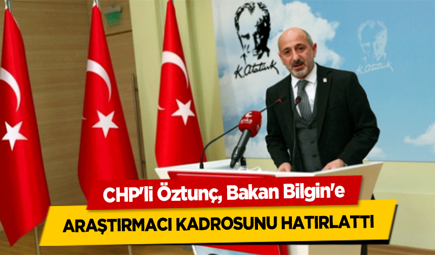 CHP'li Öztunç, Bakan Bilgin'e araştırmacı kadrosunu hatırlattı