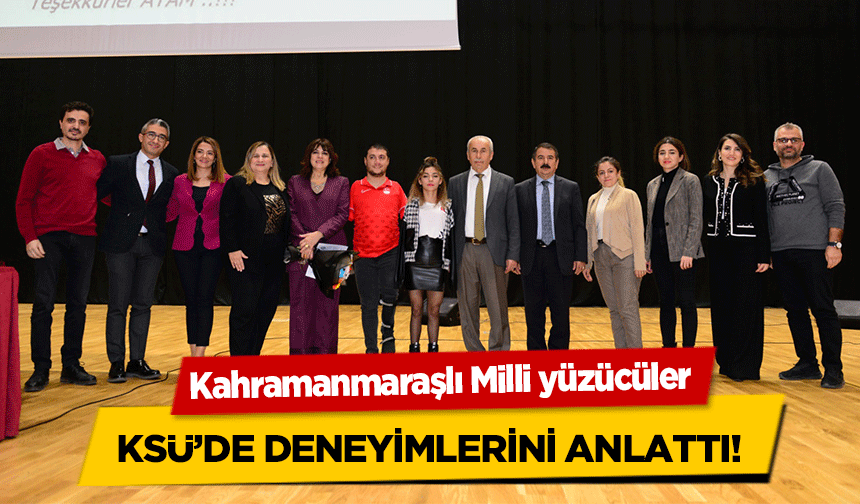 Kahramanmaraşlı Milli yüzücüler KSÜ’de deneyimlerini anlattı!