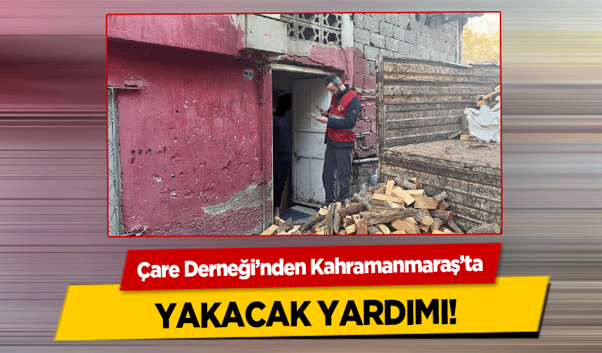 Çare Derneği’nden Kahramanmaraş’ta yakacak yardımı!