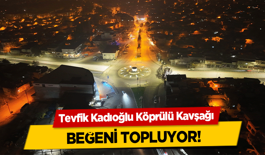 Tevfik Kadıoğlu Köprülü Kavşağı beğeni topluyor