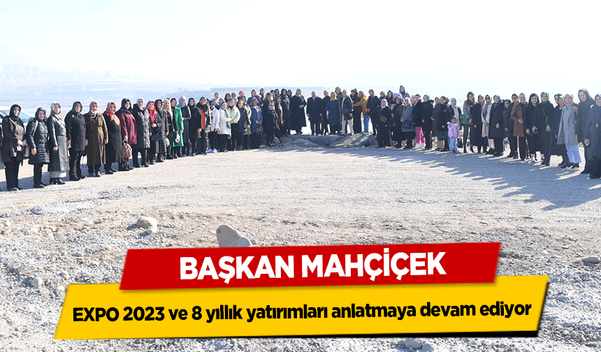 Başkan Mahçiçek, EXPO 2023 ve 8 yıllık yatırımları anlatmaya devam ediyor