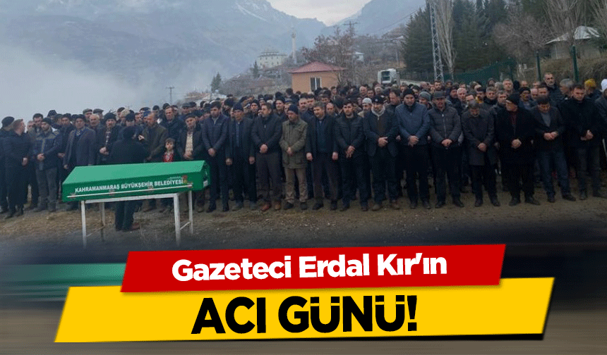 Gazeteci Erdal Kır'ın acı günü!