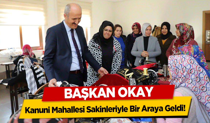 Başkan Okay, Kanuni Mahallesi Sakinleriyle Bir Araya Geldi!